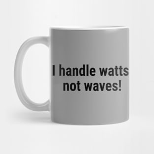 I handle watts, not waves! Black Mug